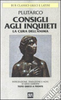 Consigli agli inquieti. La cura dell'anima. Testo greco a fronte libro di Plutarco