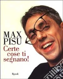 Certe cose ti segnano! libro di Pisu Max