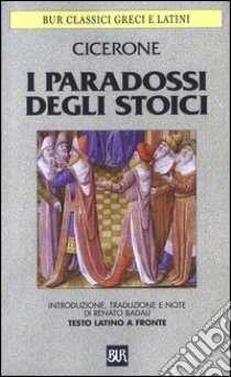 I paradossi degli stoici. Testo latino a fronte libro di Cicerone Marco Tullio