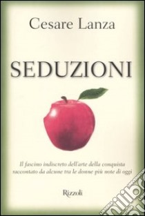 Seduzioni. Il fascino indiscreto dell'arte della conquista raccontato da alcune tra le donne più note di oggi libro di Lanza Cesare