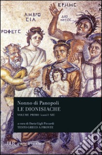 Le dionisiache. Testo greco a fronte. Vol. 1: Canti I-XII libro di Nonno di Panopoli; Gigli Piccardi G. (cur.)