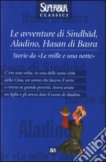 Le avventure di Sindbâd, Aladino, Hasan di Basra. Storie da «Le mille e una notte» libro di Khawam René R.