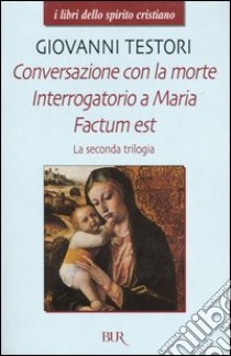 La seconda trilogia. Conversazione con la morte-Interrogatorio a Maria-Factum est libro di Testori Giovanni; Panzeri F. (cur.)