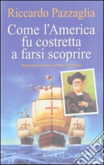 Come l'America fu costretta a farsi scoprire libro di Pazzaglia Riccardo