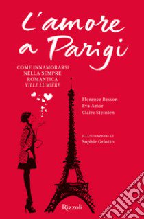 L'amore a Parigi libro di Besson Florence; Amor Eva; Steinlen Claire