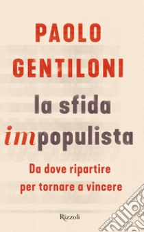 La sfida impopulista. Da dove partire per tornare a vincere libro di Gentiloni Paolo