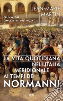 La vita quotidiana nell'Italia meridionale al tempo dei Normanni libro di Martin Jean-Marie