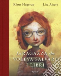 La ragazza che voleva salvare i libri. Ediz. a colori libro di Hagerup Klaus; Aisato Lisa