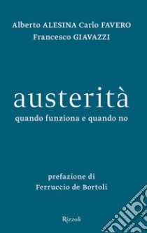 Austerità. Quando funziona e quando no libro di Alesina Alberto; Favero Carlo; Giavazzi Francesco