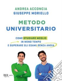 Metodo universitario. Come studiare meglio in meno tempo e superare gli esami senza ansia libro di Acconcia Andrea; Moriello Giuseppe