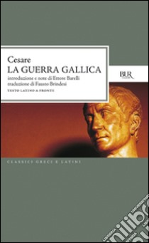 La guerra gallica. Testo latino a fronte libro di Cesare Gaio Giulio