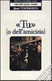 «Tu» (o dell'amicizia). Quasi Tischreden libro di Giussani Luigi