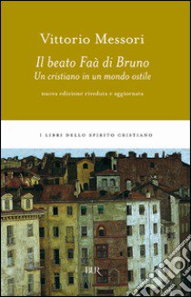 Il beato Faà di Bruno. Un cristiano in un mondo ostile libro di Messori Vittorio