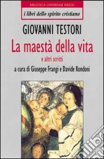 Maestà della vita e altri scritti libro di Testori Giovanni; Frangi G. (cur.); Rondoni D. (cur.)