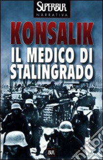 Il medico di Stalingrado libro di Konsalik Heinz G.