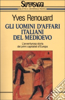 Gli uomini d'affari italiani del Medioevo libro di Renouard Yves; Guillemain B. (cur.)