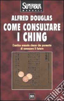 Come consultare I Ching libro di Douglas Alfred