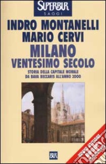 Milano ventesimo secolo. Storia della capitale morale da Bava Beccaris all'anno 2000 libro di Montanelli Indro; Cervi Mario