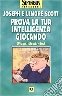 Prova la tua intelligenza giocando. Sfidarsi divertendosi libro di Scott Joseph - Scott Lenore