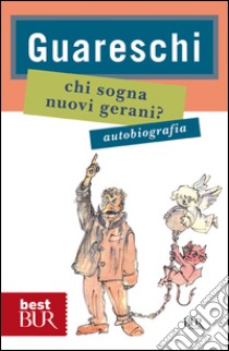 Chi sogna nuovi gerani? Autobiografia libro di Guareschi Giovanni; Guareschi C. (cur.); Guareschi A. (cur.)