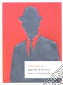 Equivoci e miraggi. Pratiche d'autobiografia oggi libro di Scarlini Luca