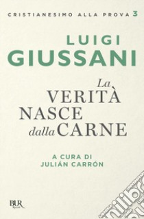 La verità nasce dalla carne libro di Giussani Luigi; Carrón J. (cur.)