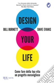 Design your life. Come fare della tua vita un progetto meraviglioso libro di Burnett Bill; Evans Dave