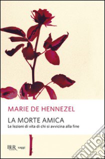 La morte amica. Lezioni di vita da chi sta per morire libro di Hennezel Marie de