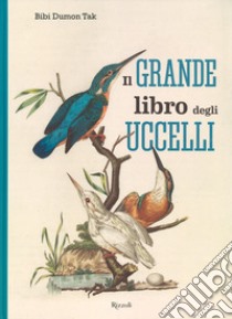 Il grande libro degli uccelli. Ediz. a colori libro di Dumon Tak Bibi