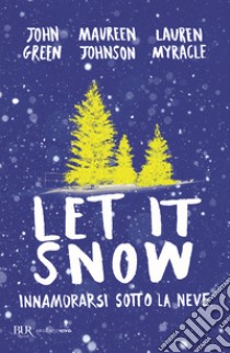 Let it snow. Innamorarsi sotto la neve libro di Green John; Johnson Maureen; Myracle Lauren