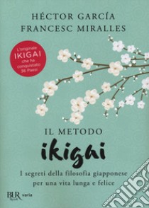 Il metodo Ikigai. I segreti della filosofia giapponese per una vita lunga e felice libro di García Héctor; Miralles Francesc