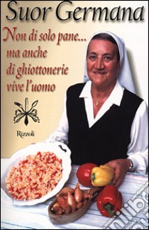 Non di solo pane... ma anche di ghiottonerie vive l'uomo libro di Germana (suor)