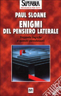 Enigmi del pensiero laterale. Trappole logiche e quesiti paradossali libro di Sloane Paul