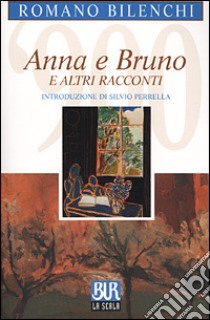 Anna e Bruno e altri racconti libro di Bilenchi Romano