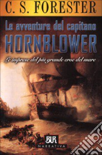 Le avventure del capitano Hornblower. Le imprese del più grande eroe del mare libro di Forester Cecil S.