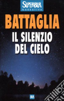 Il silenzio del cielo libro di Battaglia Roberto