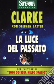 La luce del passato libro di Clarke Arthur C. - Baxter Stephen