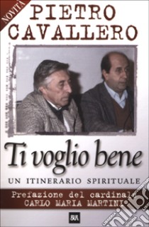 Ti voglio bene. Un itinerario spirituale libro di Cavallero Pietro