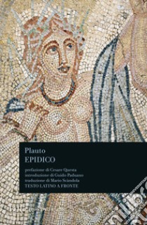 Epidico. Testo latino a fronte libro di Plauto T. Maccio