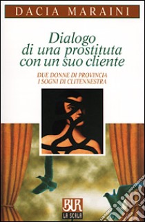 Dialogo di una prostituta con un suo cliente e altre commedie libro di Maraini Dacia