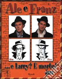 Ale e Franz...E Larry? È morto! libro di Gino & Michele