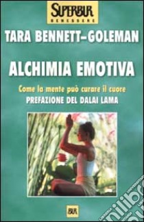 Alchimia emotiva. Come la mente può curare il cuore libro di Bennett Goleman Tara