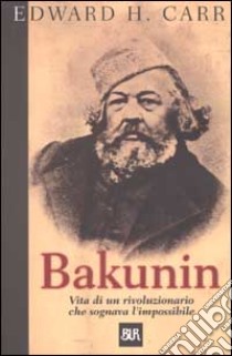 Bakunin. Vita di un rivoluzionario che sognava l'impossibile libro di Carr Edward