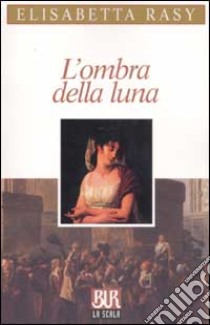 L'ombra della luna libro di Rasy Elisabetta