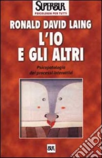 L'io e gli altri. Psicopatologia dei processi interattivi libro di Laing Ronald D.