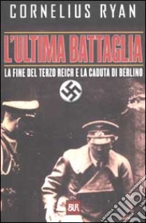 L'ultima battaglia. La fine del Terzo Reich e la caduta di Berlino libro di Ryan Cornelius