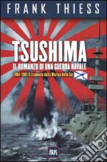 Tsushima. Il romanzo di una guerra navale 1904-1905 libro di Thiess Frank