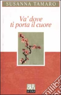 Va' dove ti porta il cuore libro di Tamaro Susanna