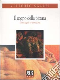 Il sogno della pittura. Come leggere un'opera d'arte libro di Sgarbi Vittorio