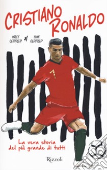 Cristiano Ronaldo. La vera storia del più grande di tutti libro di Oldfield Matt; Oldfield Tom